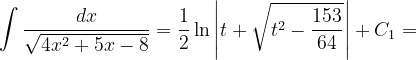 \dpi{120} \int \frac{dx}{\sqrt{4x^{2}+5x-8}}=\frac{1}{2}\ln \left | t+\sqrt{t^{2}-\frac{153}{64}} \right |+C_{1}=
